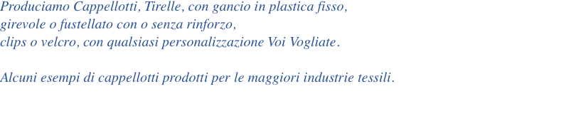 Produciamo Cappellotti, Tirelle, con gancio in plastica fisso, 